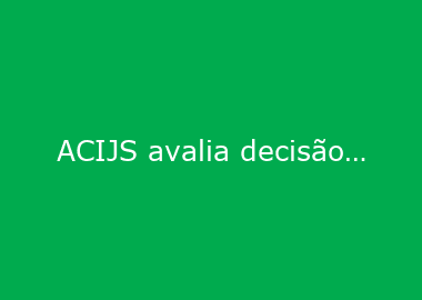 ACIJS avalia decisão do TRF4 como momento histórico para que o Brasil inicie um novo ciclo